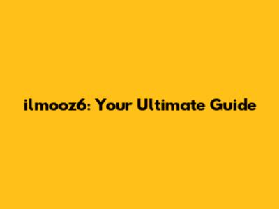 ilmooz6: Your Ultimate Guide