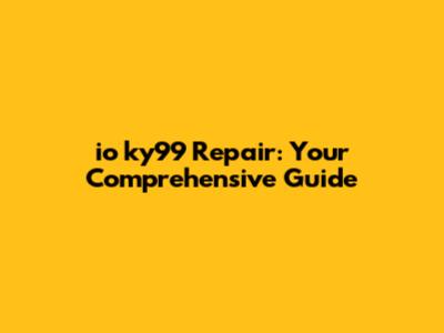 io ky99 Repair: Your Comprehensive Guide