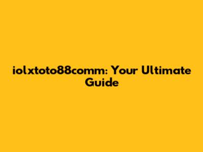 iolxtoto88comm: Your Ultimate Guide