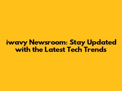 iwavy Newsroom: Stay Updated with the Latest Tech Trends