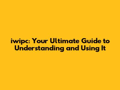 iwipc: Your Ultimate Guide to Understanding and Using It