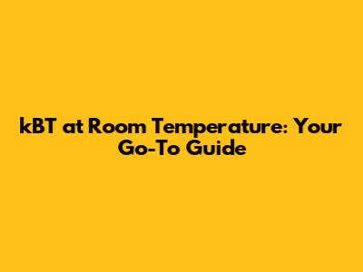 kBT at Room Temperature: Your Go-To Guide
