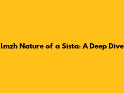 lmzh Nature of a Sista': A Deep Dive
