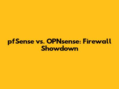 pfSense vs. OPNsense: Firewall Showdown