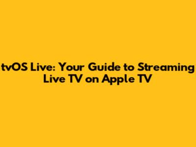 tvOS Live: Your Guide to Streaming Live TV on Apple TV