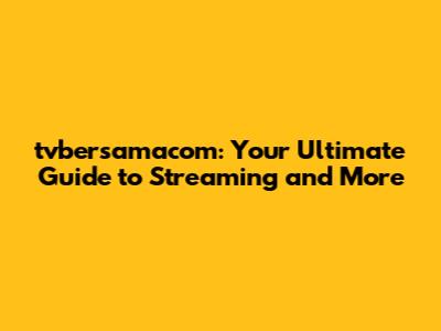 tvbersamacom: Your Ultimate Guide to Streaming and More