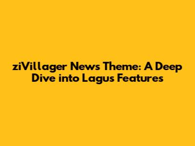 ziVillager News Theme: A Deep Dive into Lagu's Features